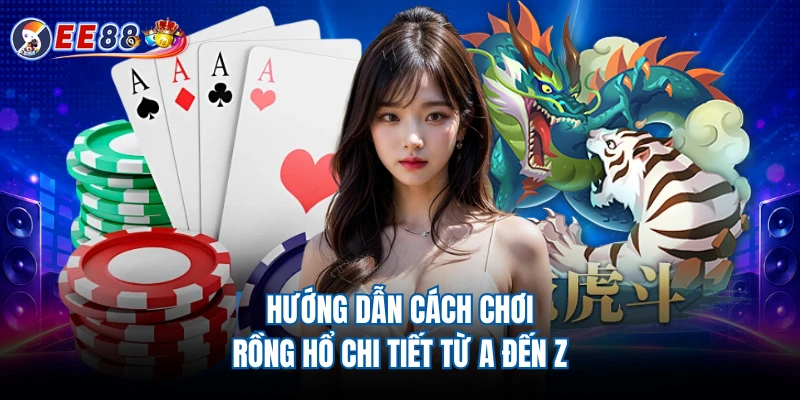 Hướng dẫn cách chơi Rồng Hổ chi tiết từ A đến Z