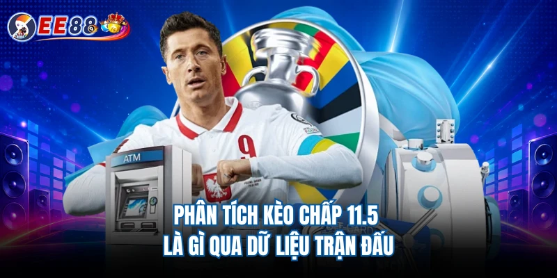 Phân tích kèo chấp 11.5 là gì qua dữ liệu trận đấu